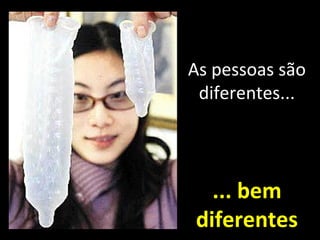 As pessoas são
diferentes...
... bem
diferentes
 