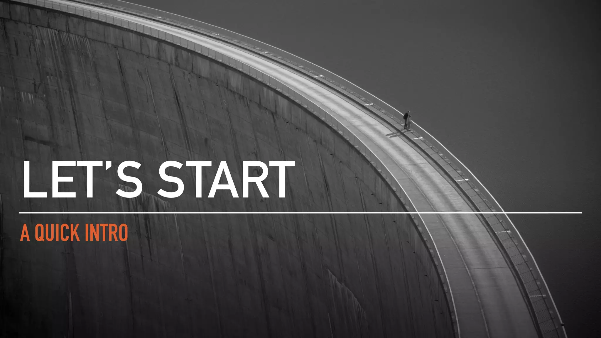 A QUICK INTRO
LET’S START
 