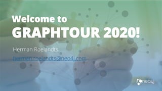 Welcome to
GRAPHTOUR 2020!
Herman Roelandts
herman.roelandts@neo4j.com
 