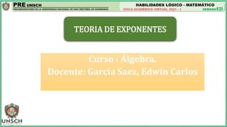HABILIDADES LÓGICO - MATEMÁTICO
01
Curso : Álgebra.
Docente: García Saez, Edwin Carlos
TEORIA DE EXPONENTES
 