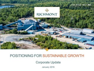 TSX–NYSE MKT: RIC
POSITIONING FOR SUSTAINABLE GROWTH
Corporate Update
January 2016
 