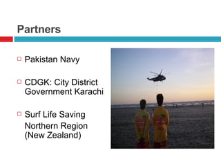Partners Pakistan Navy CDGK: City District Government Karachi Surf Life Saving Northern Region (New Zealand) 