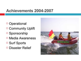 Achievements 2004-2007 Operational Community Uplift Sponsorship Media Awareness Surf Sports Disaster Relief 