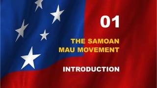 01
THE SAMOAN
MAU MOVEMENT
INTRODUCTION
 