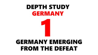 DEPTH STUDY
GERMANY
GERMANY EMERGING
FROM THE DEFEAT
 