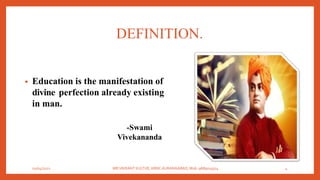 DEFINITION.
• Education is the manifestation of
divine perfection already existing
in man.
-Swami
Vivekananda
01/04/2021 MR.VIKRANT KULTHE, KBNC AURANGABAD, Mob: 9689019314 4
 