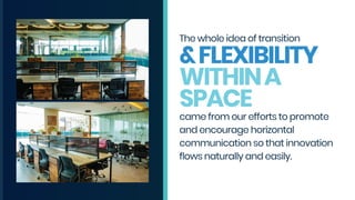 The whole idea of transition
&FLEXIBILITY
WITHINA
SPACE
came from our efforts to promote
and encourage horizontal
communic...