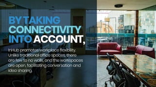 BYTAKING
CONNECTIVITY
INTOACCOUNT,
InHub promotes workplace flexibility.
Unlike traditional office spaces, there
are few t...