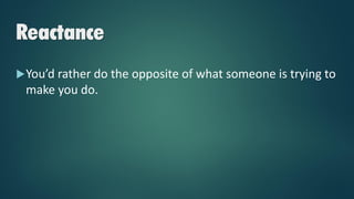 Reactance
You’d rather do the opposite of what someone is trying to
make you do.
 