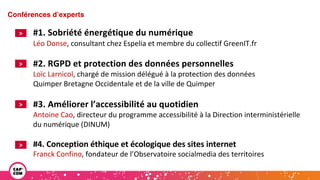 Étude 2020 / Les impacts de la pandémie
sur la communication numérique du secteur public
#1. Sobriété énergétique du numérique
Léo Donse, consultant chez Espelia et membre du collectif GreenIT.fr
#2. RGPD et protection des données personnelles
Loïc Larnicol, chargé de mission délégué à la protection des données
Quimper Bretagne Occidentale et de la ville de Quimper
#3. Améliorer l’accessibilité au quotidien
Antoine Cao, directeur du programme accessibilité à la Direction interministérielle
du numérique (DINUM)
#4. Conception éthique et écologique des sites internet
Franck Confino, fondateur de l’Observatoire socialmedia des territoires
Conférences d’experts
>
>
>
>
 