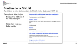 23
29/09/2021
Soutien de la DINUM
Direction interministérielle du numérique
Exemple de fiche du jeu
• Découvrir la méthode et
les rôles impliqués
• Rôle : lien vers une
fiche métier
Au-delà de la mise à disposition du RGAA : fiche du jeu de l’OAA (2)
 
