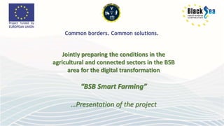 Jointly preparing the conditions in the
agricultural and connected sectors in the BSB
area for the digital transformation
“BSB Smart Farming”
…Presentation of the project
 