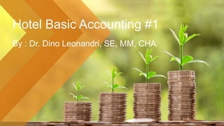 Hotel Basic Accounting #1
By : Dr. Dino Leonandri, SE, MM, CHA
 
