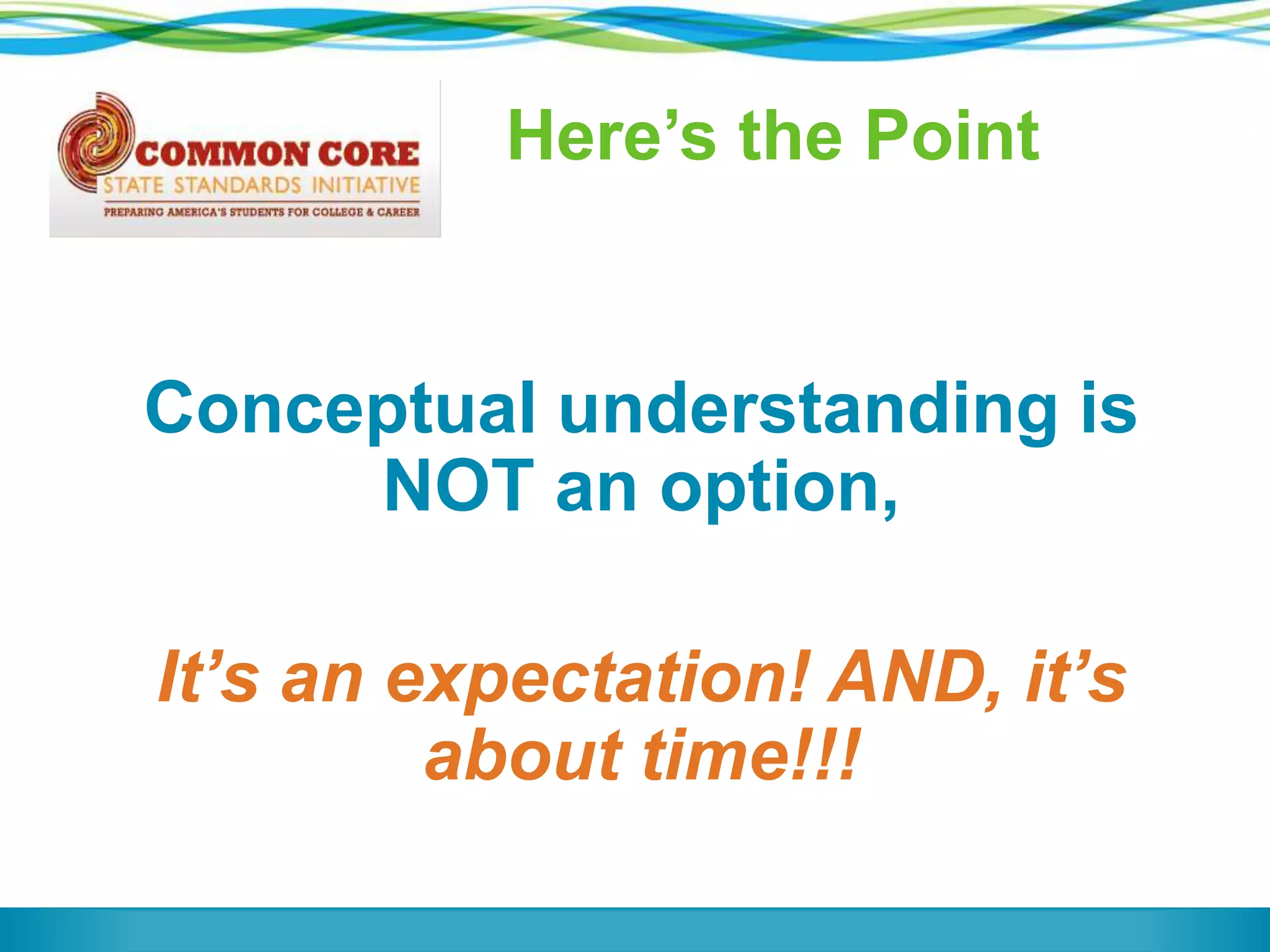 Here’s the Point

Conceptual understanding is
NOT an option,
It’s an expectation! AND, it’s
about time!!!

 