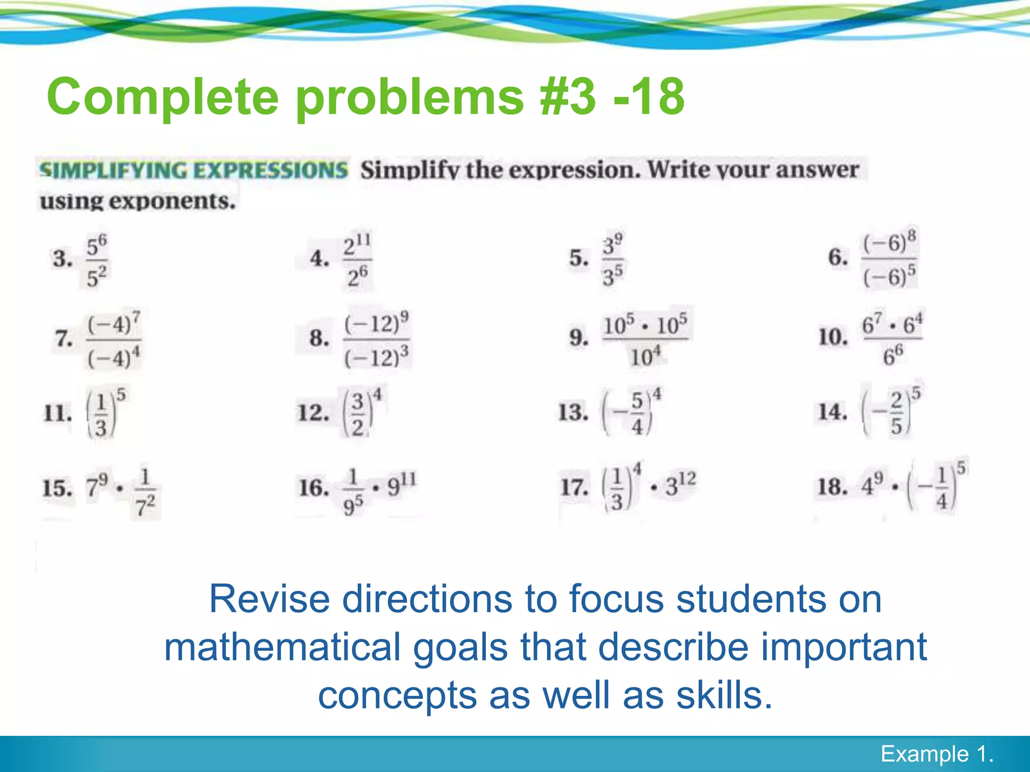 Complete problems #3 -18

Revise directions to focus students on
mathematical goals that describe important
concepts as well as skills.
Example 1.

 