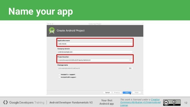 Android Developer Fundamentals V2
Your first
Android app
This work is licensed under a Creative
Commons Attribution 4.0 International
License.
Name your app
12
 