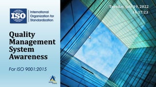 Quality
Management
System
Awareness
For ISO 9001:2015
Tuesday, July 19, 2022
14:17:23
 