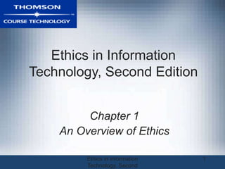 Ethics in Information
Technology, Second
1
Ethics in Information
Technology, Second Edition
Chapter 1
An Overview of Ethics
 
