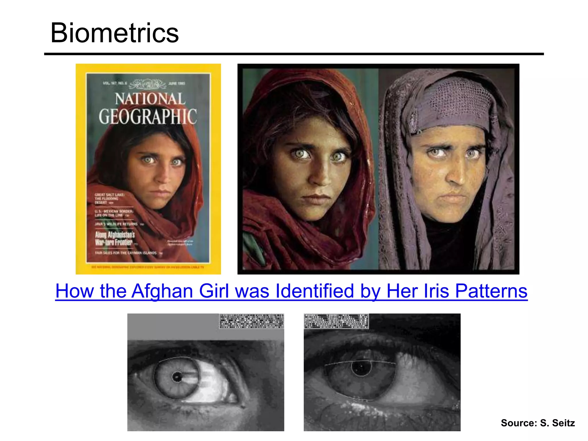 Biometrics
How the Afghan Girl was Identified by Her Iris Patterns
Source: S. Seitz
 