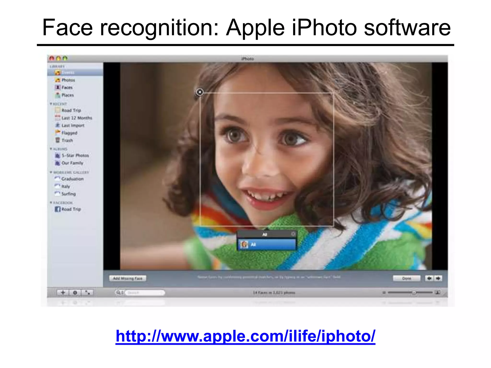 Face recognition: Apple iPhoto software
http://www.apple.com/ilife/iphoto/
 