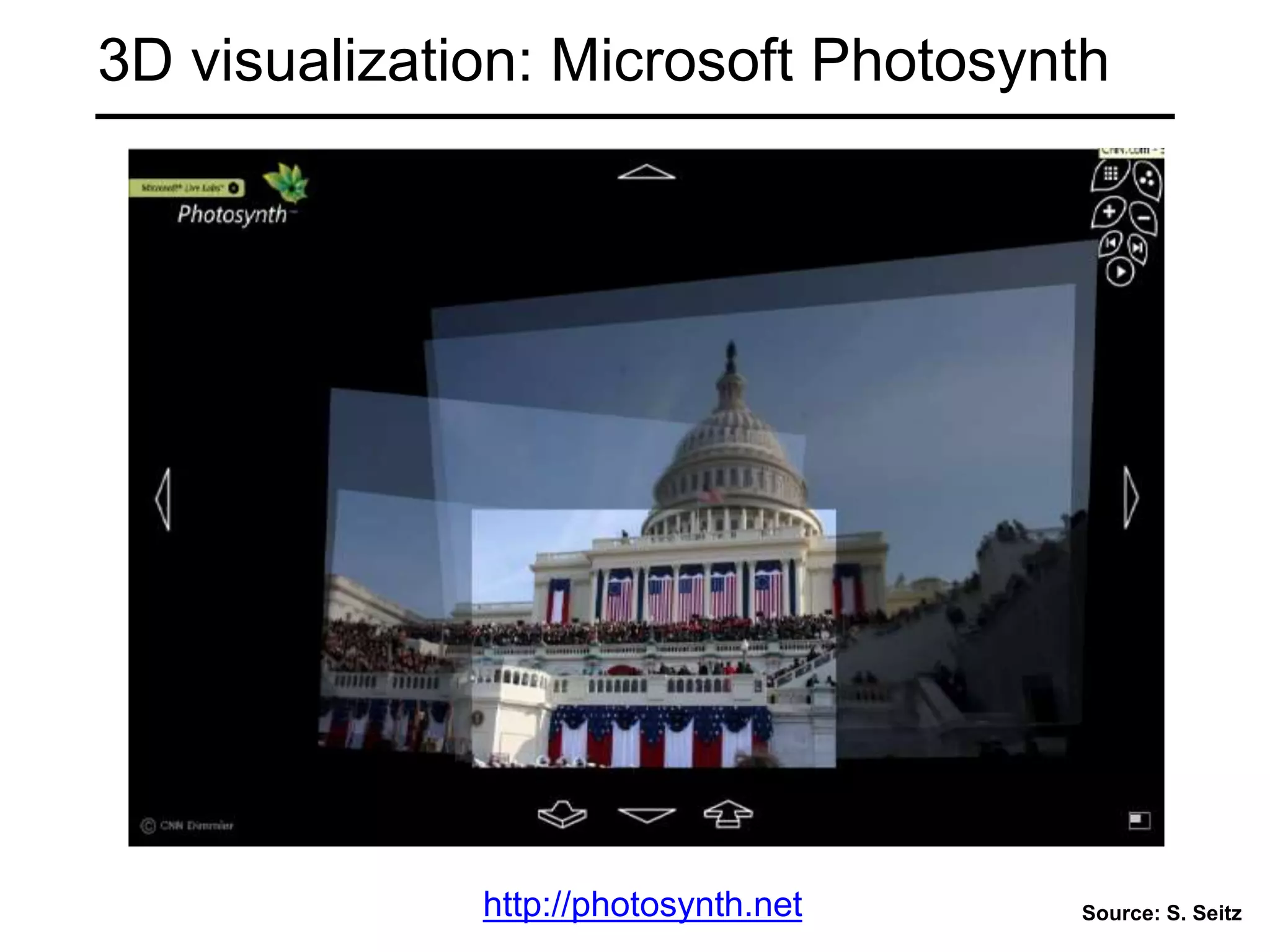 3D visualization: Microsoft Photosynth
http://photosynth.net Source: S. Seitz
 