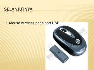 SELANJUTNYA
• Mouse wireless pada port USB
 