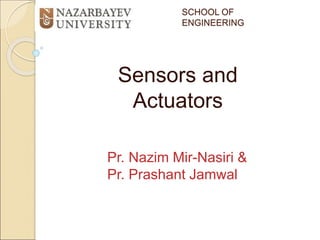 SCHOOL OF
ENGINEERING
Sensors and
Actuators
Pr. Nazim Mir-Nasiri &
Pr. Prashant Jamwal
 