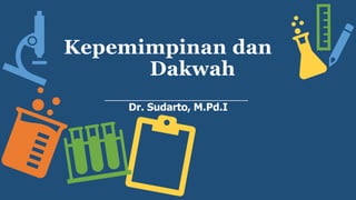 Kepemimpinan dan
Dakwah
Dr. Sudarto, M.Pd.I
 