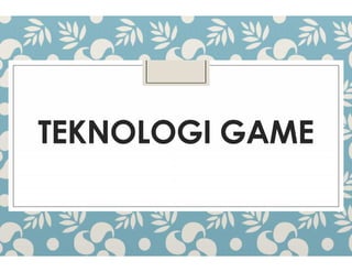 TEKNOLOGI GAME
TEKNOLOGI GAME
TEKNOLOGI GAME
TEKNOLOGI GAME
 