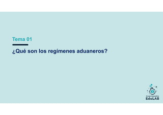 ¿Qué son los regímenes aduaneros?
Tema 01
 