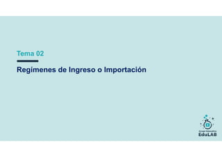Regímenes de Ingreso o Importación
Tema 02
 