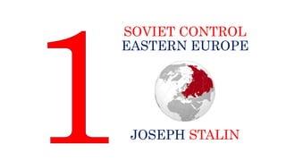 SOVIET CONTROL
EASTERN EUROPE
JOSEPH STALIN
 