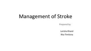 Management of Stroke
Prepared by:
Larisha Kharel
Rita Timilsina
 