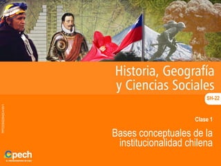 PPTCES022SH22-A16V1
Clase 1
Bases conceptuales de la
institucionalidad chilena
SH-22
 