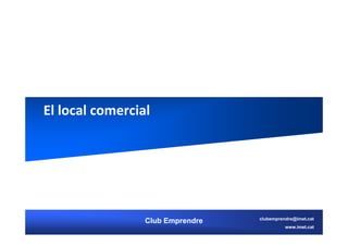 El local comercial
Club Emprendre clubemprendre@imet.cat
www.imet.cat
 