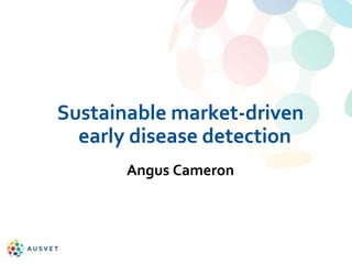 Sustainable market-driven
early disease detection
Angus Cameron
 