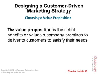 Chapter 1- slide 16
Copyright © 2010 Pearson Education, Inc.
Publishing as Prentice Hall
Designing a Customer-Driven
Marke...