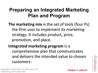 Chapter 1- slide 23
Copyright © 2010 Pearson Education, Inc.
Publishing as Prentice Hall
The marketing mix is the set of t...