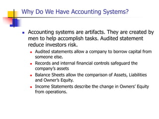 Why Do We Have Accounting Systems?
 Accounting systems are artifacts. They are created by
men to help accomplish tasks. A...