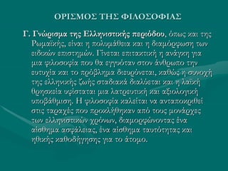 ΟΡΙΣΜΟΣ ΤΗΣ ΦΙΛΟΣΟΦΙΑΣ
Γ. Γνώρισμα της Ελληνιστικής περιόδου, όπως και της
Ρωμαϊκής, είναι η πολυμάθεια και η διαμόρφωση τ...