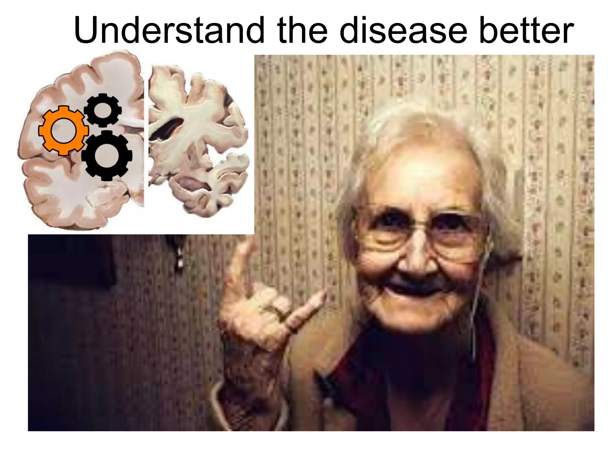 Understand the disease better
 