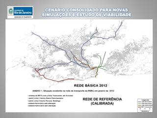 CENÁRIO CONSOLIDADO PARA NOVAS
SIMULAÇÕES E ESTUDO DE VIABILIDADE
REDE DE REFERÊNCIA
(CALIBRADA)
 