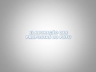 ELABORAÇÃO DAS
PROPOSTAS DO PDTU
 