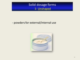 31
- powdersfor external/internal use
Solid dosage forms
1- Unshaped
 