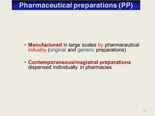 34
• Manufactured in large scales by pharmaceutical
industry (original and generic preparations)
• Contemporaneous/magistral preparations
dispensed individually in pharmacies
 