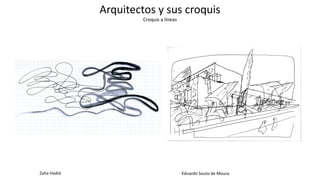 Arquitectos y sus croquis
Croquis a líneas
Eduardo Souto de Moura
Zaha Hadid
 