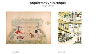 Arquitectos y sus croquis
Croquis arLsJcos
Steven Holl
Lina Bo Bardi
 