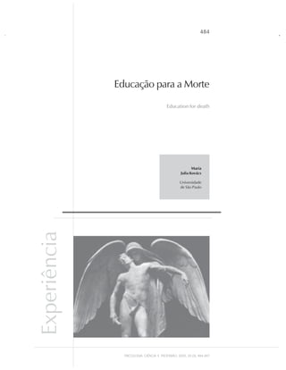 Experiência
Educação para a Morte
Education for death
484
Maria
Julia Kovács
Universidade
de São Paulo
PSICOLOGIA CIÊNCIA E PROFISSÃO, 2005, 25 (3), 484-497
 