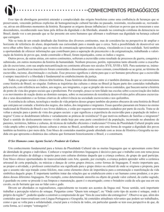 Didatismo e Conhecimento 130
CONHECIMENTOS PEDAGÓGICOS
Esse tipo de abordagem permitirá entender a complexidade das origens brasileiras como uma confluência de heranças que se
preservaram, vencendo políticas explícitas de homogeneização cultural havidas no passado, resistindo, recolocando-se, recriando-
-se, ativas em diferentes momentos da história. Recuperar as origens dessas influências é valorizar os povos que as trouxeram e seus
descendentes, reconhecendo suas lutas pela defesa da dignidade e da liberdade, atuando na construção cotidiana da democracia no
Brasil, dando voz a um passado que se faz presente em seres humanos que afirmam e reafirmam sua dignidade na herança cultural
que carregam.
Não se trata de um estudo detalhado das histórias dos diversos continentes, mas de considera-las na perspectiva de ampliar o
horizonte de referência do aluno, despertando sua curiosidade para o mundo que o cerca. Será a possibilidade de desenvolver um
novo olhar sobre fatos e relações que os meios de comunicação aproximam da criança, vinculando-os à sua realidade. Será também
a oportunidade de oferecer informações que contribuam para a superação do preconceito e da estigmatização, trabalhando a valori-
zação da história de povos que, tendo construído o Brasil, foram injustiçados, como os índios e negros.
Outros povos, de outras etnias, em outros continentes, sofreram a escravidão como resultado de processos de guerra, conquista e
submissão, em outros momentos da história da humanidade. Nenhum processo, porém, representou tanto absurdo como a exacerba-
ção do escravismo, com sua ampla mercantilização no continente africano nos séculos XVII, XVIII e XIX. Para sustentar-se, inúme-
ras teorias e justificativas inaceitáveis foram construídas e disseminadas como senso comum, consolidando-se ao gerar, ao término da
escravidão, racismo, discriminação e exclusão. Esse processo significou o alerta para que o ser humano percebesse que a escravidão
é sempre inaceitável e a liberdade é fundamental no estabelecimento da justiça.
Todos os grupos sociais e étnicos têm histórias. Essas histórias são distintas entre si e também distintas do que se convencionou
como história do Brasil, no singular. Embora as trajetórias das culturas e etnias no Brasil já façam parte dos conteúdos trabalhados
pela escola, com referência aos índios, aos negros, aos imigrantes, o que se propõe são novos conteúdos, que buscam narrar a história
do ponto de vista dos grupos sociais que a produziram. Por exemplo, pouco se tem falado nas escolas sobre a escravização dos índios
e os movimentos de reação destes ao domínio europeu, sobre os mecanismos de resistência desenvolvidos pelos africanos escraviza-
dos e seus descendentes e as formas criativas de sobrevivência na sociedade escravocrata e nos quilombos.
Aexistência de cultura, tecnologia e modos de vida próprios desses grupos também são pontos obscuros de uma história do Brasil
que está para ser contada: a história dos negros, dos índios, dos imigrantes e migrantes. Essas questões passaram em branco no ensino
tradicional de História do Brasil e nos livros didáticos, e estão por requerer um tratamento cuidadoso por parte da escola. Trata-se de
voltar a atenção para o ponto de vista dos grupos sociais: o que significou a experiência da escravidão para a população de índios e
negros? Como se desdobraram infinita e variadamente as práticas de resistência? O que motivou milhares de famílias a imigrarem?
Qual o sentido do deslocamento interno vivido ainda hoje por uma parte considerável da população, incorrendo no abandono de
parentes, territórios, hábitos e culturas, de técnicas de trabalho eficientes e tradicionais? O tema da Pluralidade Cultural propõe uma
visão ampla sobre a trajetória dessas culturas e etnias no Brasil, acreditando ser esta uma forma de resgatar a dignidade dos povos
também na história e por meio dela. Este bloco de conteúdos mantém grande afinidade com as áreas de História e Geografia na me-
dida em que apresenta a dinâmica das culturas que formaram historicamente o Brasil, e o constituem.
O Ser Humano como Agente Social e Produtor de Cultura
Um conhecimento fundamental para a leitura da Pluralidade Cultural são as muitas linguagens que se apresentam como fator
de identidade de grupos e indivíduos. Conhecer e respeitar diferentes linguagens é decisivo para que o trabalho com este tema possa
desenvolver atitudes de diálogo e respeito para com culturas distintas daquela que a criança conhece, do grupo do qual participa.
Este bloco oferece oportunidades de transversalidade com Arte, quando, por exemplo, a criança poderá aprender sobre a cerâmica
artesanal de certa população, ou músicas e danças de certos grupos étnicos, como formas de linguagem. É muito importante que,
ao propor a atividade, o professor contextualize seu significado para o grupo étnico ou cultural de onde se originou a proposta, para
que o assunto não seja tratado como folclore, mas como elemento cheio de importância para a estruturação e manifestação da vida
simbólica daquele grupo. É importante também tratar das relações que se estabelecem entre o ser humano como produtor, e os pro-
dutos dessas diferentes linguagens. Por exemplo, como determinado utensílio ou objeto de grande valor cultural, de cunho sagrado,
é guardado ou como se procede à sua limpeza e manutenção, quem é o encarregado; como o boiadeiro cuida da sela que usa em seu
cavalo, ou do berrante que usa ao lidar com o gado.
Devem ser abordados os regionalismos, especialmente no tocante aos acentos da língua oral. Nesse sentido, será importante
trabalhar a percepção relativa do sotaque. Perguntas como “Quem tem sotaque?, ou “Onde certo tipo de acento é sotaque, onde é
próprio da região?”, poderão ajudar a construir a compreensão de que “fora de casa todos são estrangeiros”. Observe-se que, além dos
conteúdos que transversalizam com Língua Portuguesa e Geografia, há conteúdos atitudinais relevantes que podem ser trabalhados,
como o que se volta para a solidariedade, crucial para a vivência de todos, em particular quando se tem essa perspectiva de que, de
certa forma, se é sempre “estrangeiro”.
 