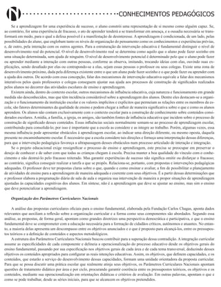 Didatismo e Conhecimento 166
CONHECIMENTOS PEDAGÓGICOS
Se a aprendizagem for uma experiência de sucesso, o aluno constrói uma representação de si mesmo como alguém capaz. Se,
ao contrário, for uma experiência de fracasso, o ato de aprender tenderá a se transformar em ameaça, e a ousadia necessária se trans-
formará em medo, para o qual a defesa possível é a manifestação de desinteresse. A aprendizagem é condicionada, de um lado, pelas
possibilidades do aluno, que englobam tanto os níveis de organização do pensamento como os conhecimentos e experiências prévias,
e, de outro, pela interação com os outros agentes. Para a estruturação da intervenção educativa é fundamental distinguir o nível de
desenvolvimento real do potencial. O nível de desenvolvimento real se determina como aquilo que o aluno pode fazer sozinho em
uma situação determinada, sem ajuda de ninguém. O nível de desenvolvimento potencial é determinado pelo que o aluno pode fazer
ou aprender mediante a interação com outras pessoas, conforme as observa, imitando, trocando ideias com elas, ouvindo suas ex-
plicações, sendo desafiado por elas ou contrapondo-se a elas, sejam essas pessoas o professor ou seus colegas. Existe uma zona de
desenvolvimento próximo, dada pela diferença existente entre o que um aluno pode fazer sozinho e o que pode fazer ou aprender com
a ajuda dos outros. De acordo com essa concepção, falar dos mecanismos de intervenção educativa equivale a falar dos mecanismos
interativos pelos quais professores e colegas conseguem ajustar sua ajuda aos processos de construção de significados realizados
pelos alunos no decorrer das atividades escolares de ensino e aprendizagem.
Existem ainda, dentro do contexto escolar, outros mecanismos de influência educativa, cuja natureza e funcionamento em grande
medida são desconhecidos, mas que têm incidência considerável sobre a aprendizagem dos alunos. Dentre eles destacam-se a organi-
zação e o funcionamento da instituição escolar e os valores implícitos e explícitos que permeiam as relações entre os membros da es-
cola; são fatores determinantes da qualidade de ensino e podem chegar a influir de maneira significativa sobre o que e como os alunos
aprendem. Os alunos não contam exclusivamente com o contexto escolar para a construção de conhecimento sobre conteúdos consi-
derados escolares. A mídia, a família, a igreja, os amigos, são também fontes de influência educativa que incidem sobre o processo de
construção de significado desses conteúdos. Essas influências sociais normalmente somam-se ao processo de aprendizagem escolar,
contribuindo para consolidá-lo; por isso é importante que a escola as considere e as integre ao trabalho. Porém, algumas vezes, essa
mesma influência pode apresentar obstáculos à aprendizagem escolar, ao indicar uma direção diferente, ou mesmo oposta, daquela
presente no encaminhamento escolar. É necessário que a escola considere tais direções e forneça uma interpretação dessas diferenças,
para que a intervenção pedagógica favoreça a ultrapassagem desses obstáculos num processo articulado de interação e integração.
Se o projeto educacional exige ressignificar o processo de ensino e aprendizagem, este precisa se preocupar em preservar o
desejo de conhecer e de saber com que todas as crianças chegam à escola. Precisa manter a boa qualidade do vínculo com o conhe-
cimento e não destruí-lo pelo fracasso reiterado. Mas garantir experiências de sucesso não significa omitir ou disfarçar o fracasso;
ao contrário, significa conseguir realizar a tarefa a que se propôs. Relaciona-se, portanto, com propostas e intervenções pedagógicas
adequadas. O professor deve ter propostas claras sobre o que, quando e como ensinar e avaliar, a fim de possibilitar o planejamento
de atividades de ensino para a aprendizagem de maneira adequada e coerente com seus objetivos. É a partir dessas determinações que
o professor elabora a programação diária de sala de aula e organiza sua intervenção de maneira a propor situações de aprendizagem
ajustadas às capacidades cognitivas dos alunos. Em síntese, não é a aprendizagem que deve se ajustar ao ensino, mas sim o ensino
que deve potencializar a aprendizagem.
Organização dos Parâmetros Curriculares Nacionais
A análise das propostas curriculares oficiais para o ensino fundamental, elaborada pela Fundação Carlos Chagas, aponta dados
relevantes que auxiliam a reflexão sobre a organização curricular e a forma como seus componentes são abordados. Segundo essa
análise, as propostas, de forma geral, apontam como grandes diretrizes uma perspectiva democrática e participativa, e que o ensino
fundamental deve se comprometer com a educação necessária para a formação de cidadãos críticos, autônomos e atuantes. No entan-
to, a maioria delas apresenta um descompasso entre os objetivos anunciados e o que é proposto para alcançá-los, entre os pressupos-
tos teóricos e a definição de conteúdos e aspectos metodológicos.
A estrutura dos Parâmetros Curriculares Nacionais buscou contribuir para a superação dessa contradição. A integração curricular
assume as especificidades de cada componente e delineia a operacionalização do processo educativo desde os objetivos gerais do
ensino fundamental, passando por sua especificação nos objetivos gerais de cada área e de cada tema transversal, deduzindo desses
objetivos os conteúdos apropriados para configurar as reais intenções educativas. Assim, os objetivos, que definem capacidades, e os
conteúdos, que estarão a serviço do desenvolvimento dessas capacidades, formam uma unidade orientadora da proposta curricular.
Para que se possa discutir uma prática escolar que realmente atinja seus objetivos, os Parâmetros Curriculares Nacionais apontam
questões de tratamento didático por área e por ciclo, procurando garantir coerência entre os pressupostos teóricos, os objetivos e os
conteúdos, mediante sua operacionalização em orientações didáticas e critérios de avaliação. Em outras palavras, apontam o que e
como se pode trabalhar, desde as séries iniciais, para que se alcancem os objetivos pretendidos.
 
